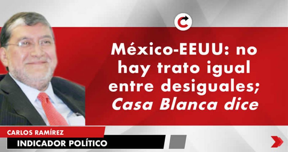 México-EEUU: no hay trato igual entre desiguales; Casa Blanca dice