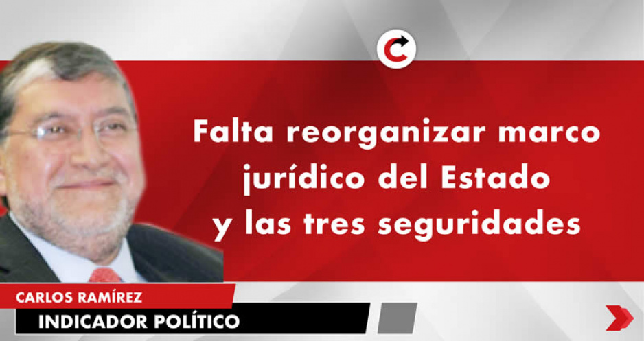 Falta reorganizar marco jurídico del Estado y las tres seguridades