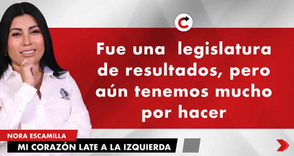 Fue una legislatura de resultados, pero aún tenemos mucho por hacer