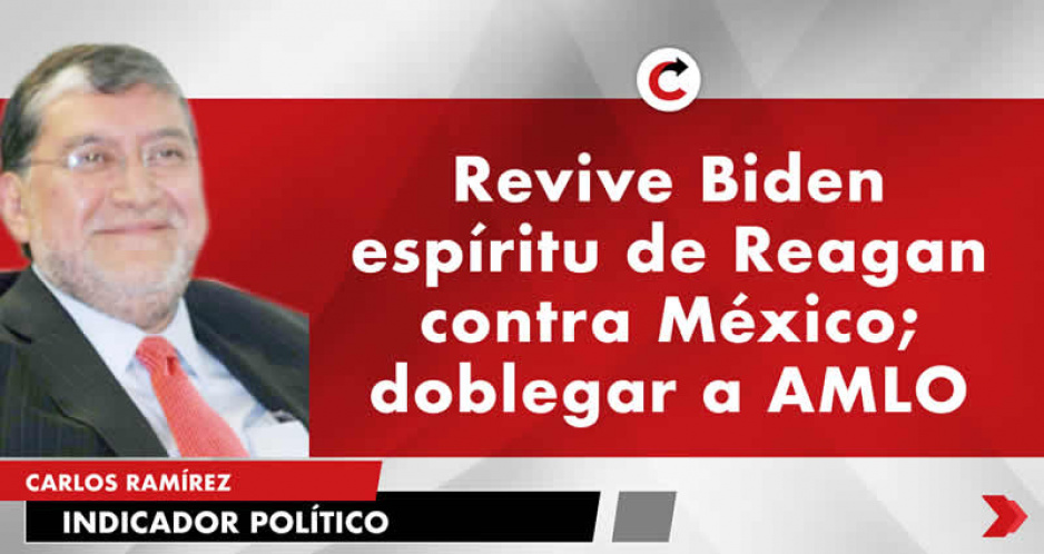 Revive Biden espíritu de Reagan contra México; doblegar a AMLO