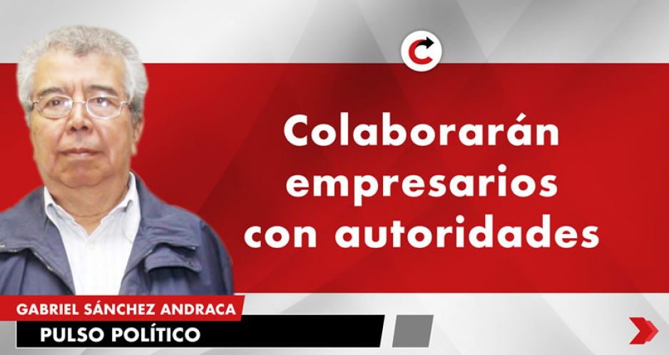 Colaborarán empresarios con autoridades