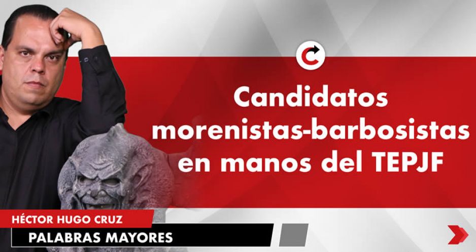 Candidatos morenistas-barbosistas en manos del TEPJF