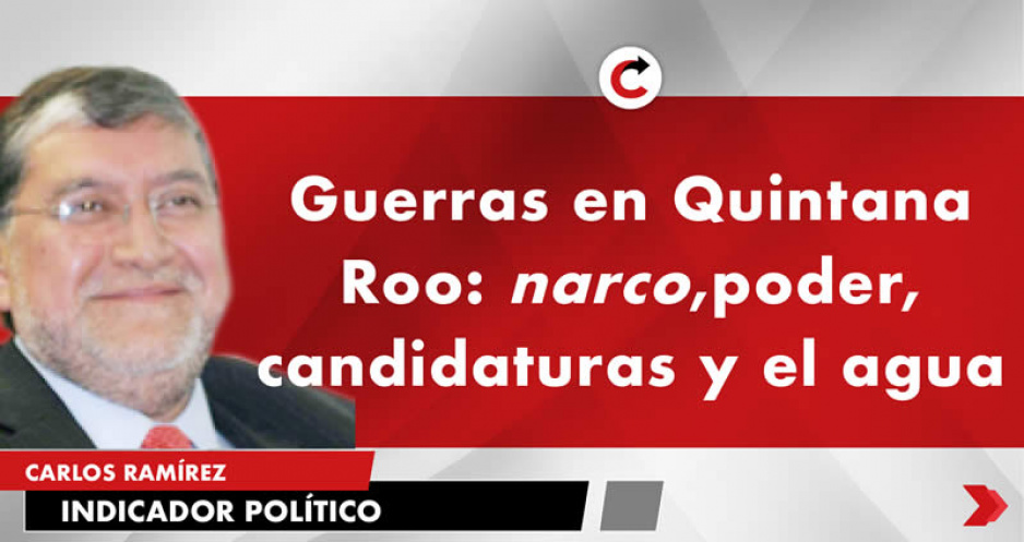 Guerras en Quintana Roo: narco, poder, candidaturas y el agua