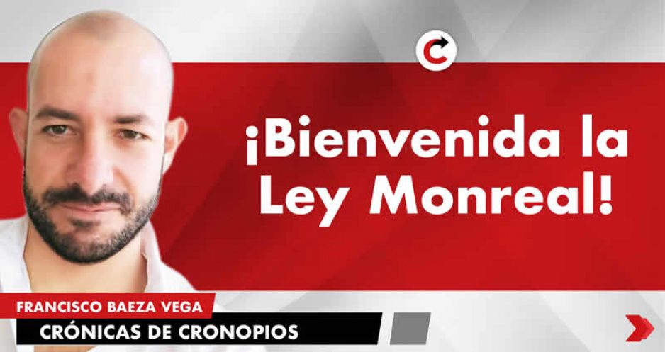 ¡Bienvenida la Ley Monreal!