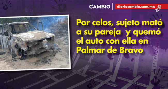 feminicidios que cimbraron puebla 2023 desconocida auto quemado