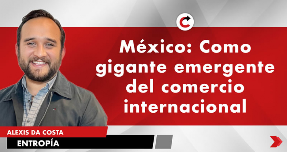México: Como gigante emergente del comercio internacional