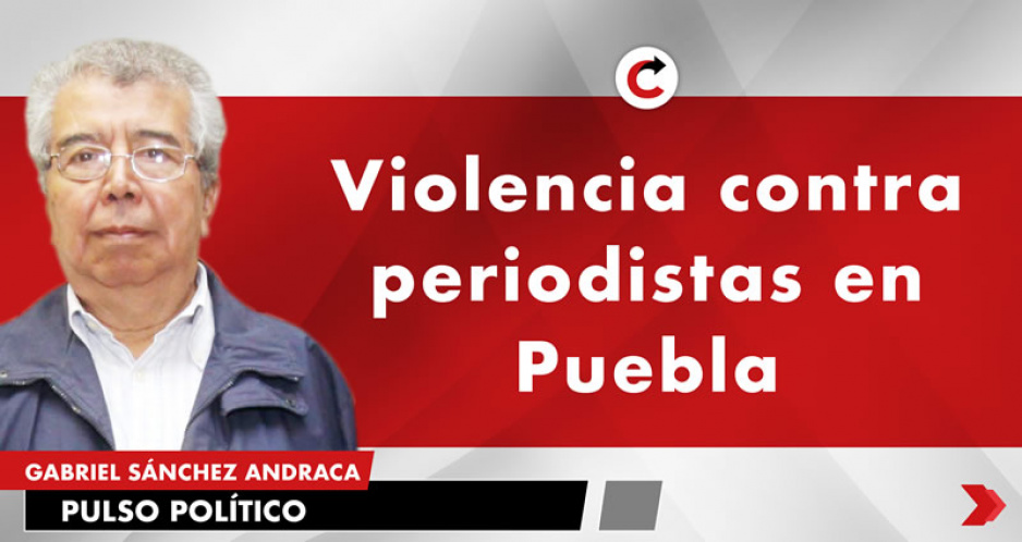 Violencia contra periodistas en Puebla