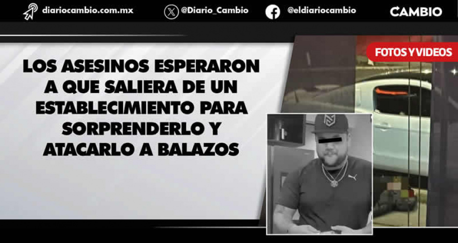 Sicarios a bordo de una camioneta esperaron a que Charly saliera del ‘Barra Negra’ de Angelópolis para ejecutarlo