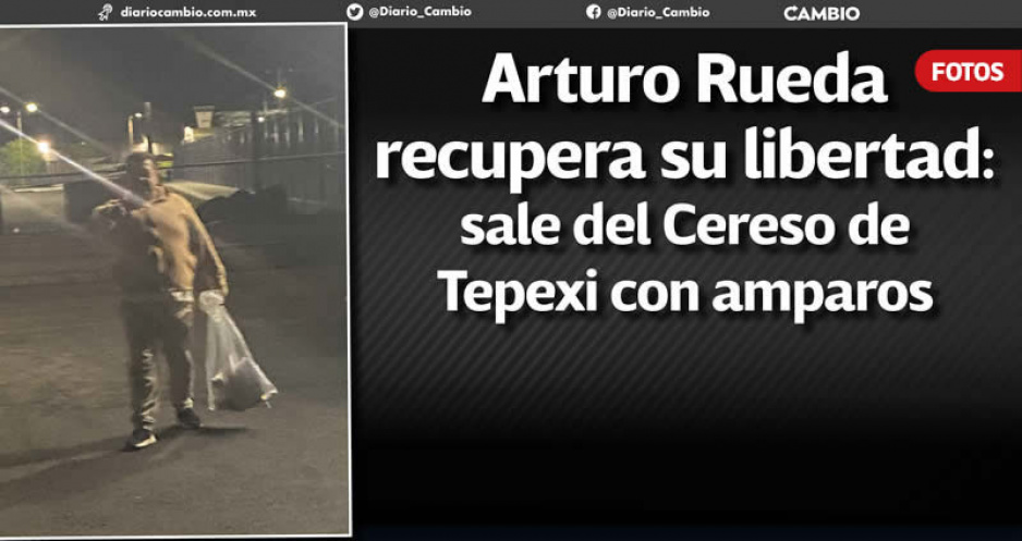 Arturo Rueda recupera su libertad: sale del Cereso de Tepexi con amparos