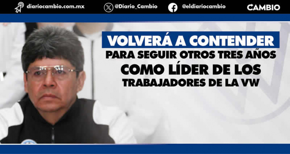 ¡Que siempre sí! Líder sindical de VW ya se destapó para buscar su reelección