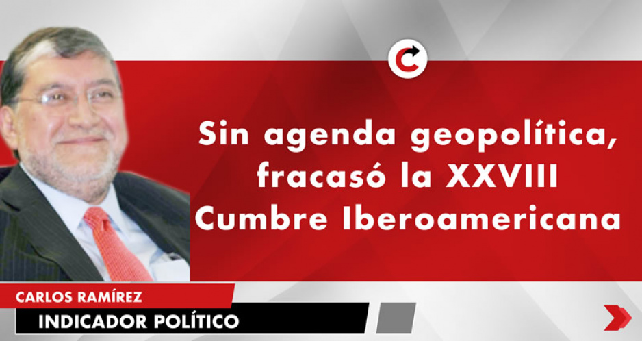Sin agenda geopolítica, fracasó la XXVIII Cumbre Iberoamericana
