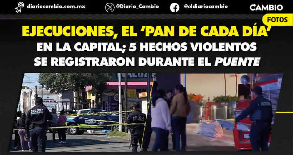 Tres ejecutados, un baleado y un feminicidio deja el último fin de semana largo en Puebla capital