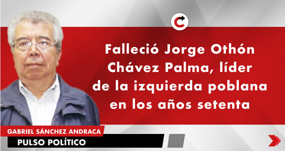 Falleció Jorge Othón Chávez Palma, líder de la izquierda poblana en los años setenta