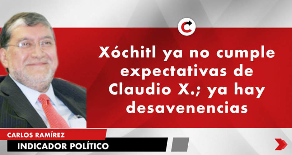 Xóchitl ya no cumple expectativas de Claudio X.; ya hay desavenencias