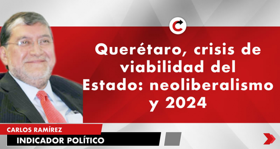 Querétaro, crisis de viabilidad del Estado: neoliberalismo y 2024