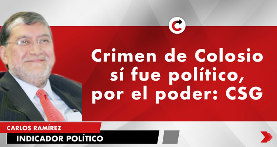Crimen de Colosio sí fue  político, por el poder: CSG