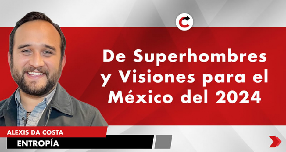 De Superhombres y Visiones para el México del 2024