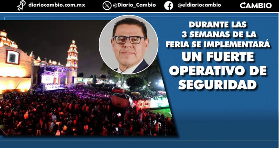 La seguridad está garantizada durante la Feria de San Pedro Cholula: SSC