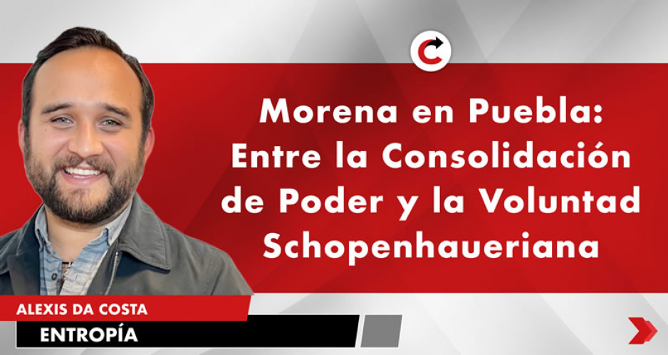 Morena en Puebla: Entre la Consolidación de Poder y la Voluntad Schopenhaueriana.