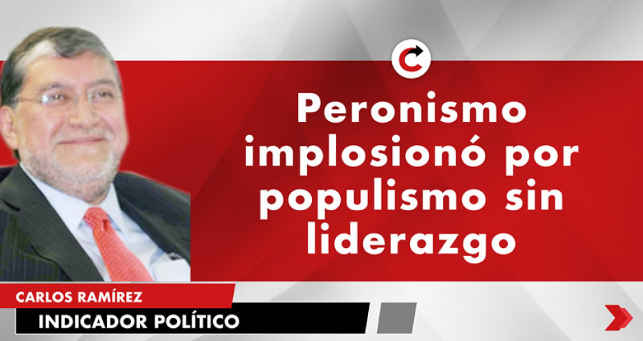 Peronismo implosionó por populismo sin liderazgo