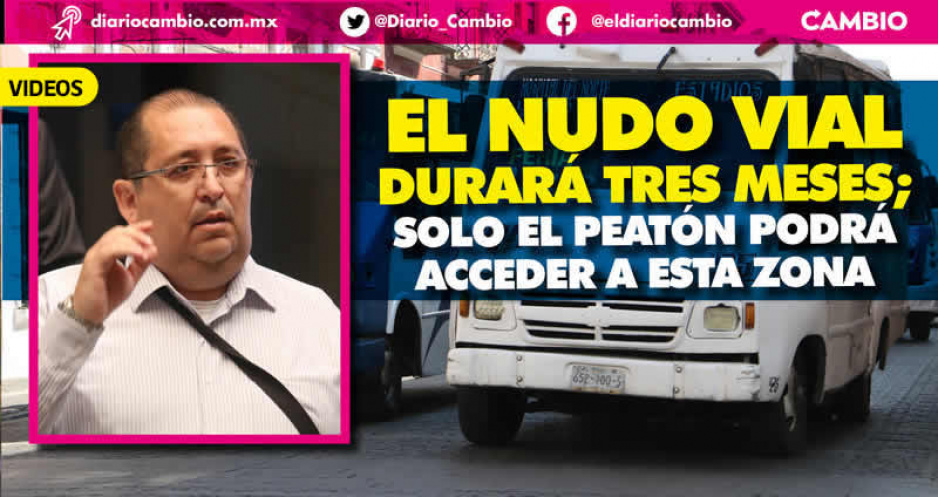 A partir del lunes el centro de Puebla será caos: 8 calles en obras y 71 rutas cambiarán recorridos