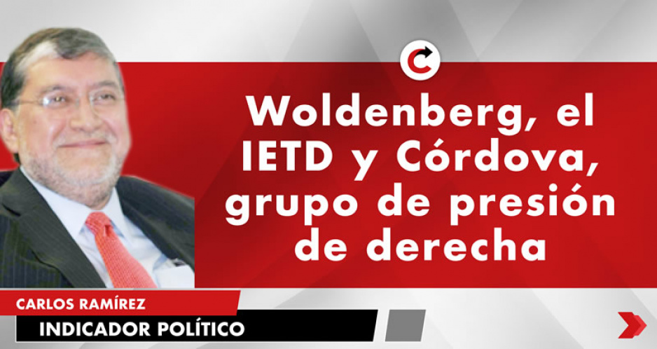 Woldenberg, el IETD y Córdova, grupo de presión de derecha
