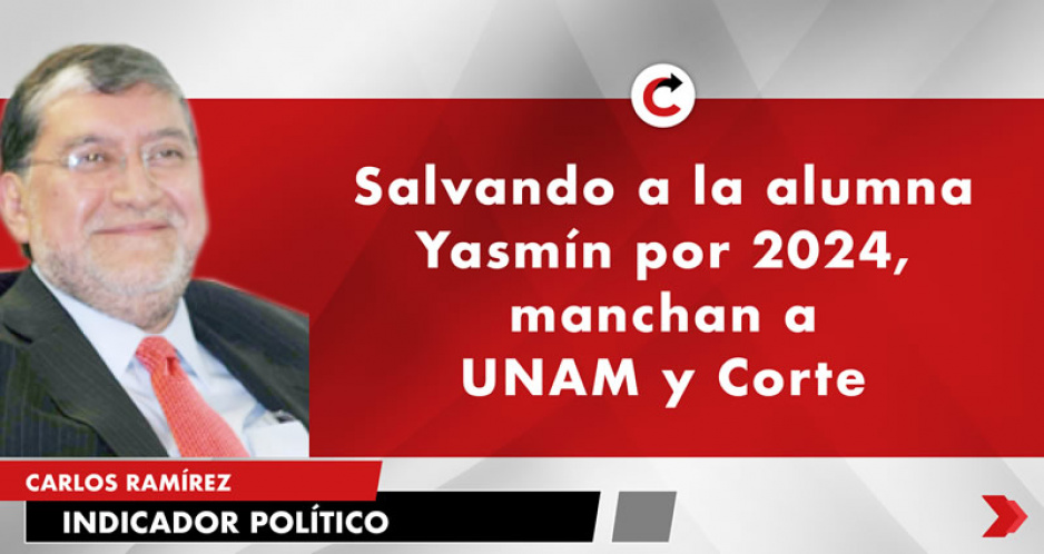 Salvando a la alumna Yasmín por 2024, manchan a UNAM y Corte