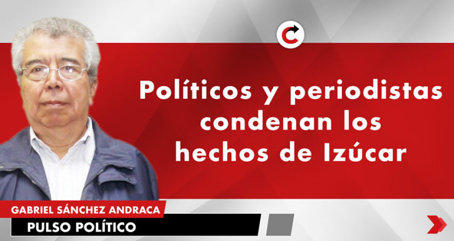 Políticos y periodistas condenan los hechos de Izúcar