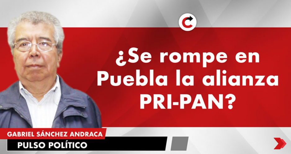 ¿Se rompe en Puebla la alianza PRI-PAN?