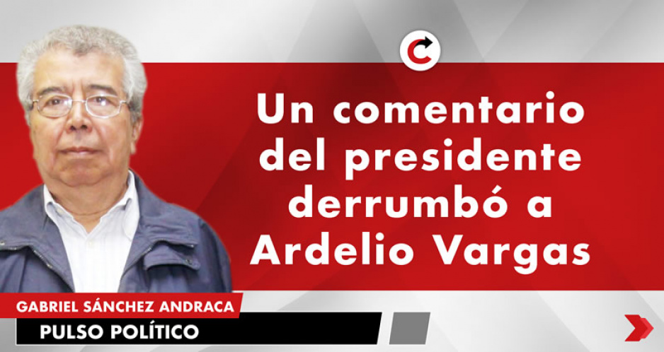 Un comentario del presidente derrumbó a Ardelio Vargas