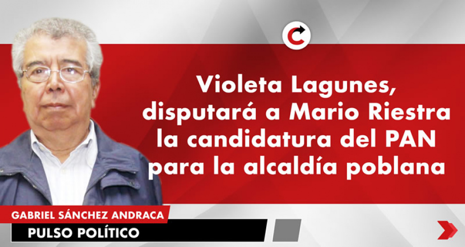 Violeta Lagunes, disputará a Mario Riestra la candidatura del PAN para la alcaldía poblana