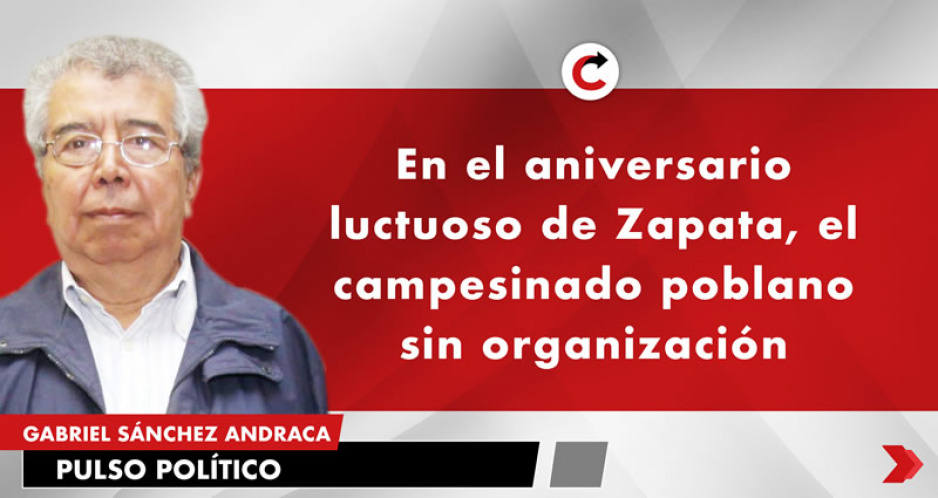 En el aniversario luctuoso de Zapata, el campesinado poblano sin organización