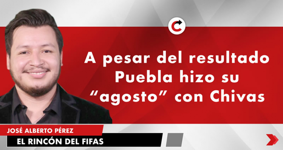 A pesar del resultado Puebla hizo su “agosto” con Chivas