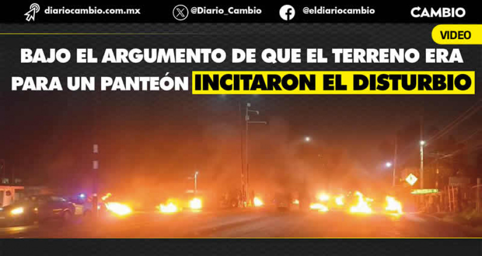 Grupo de Defensa del Agua y la Tierra, detrás de desmanes en Juan C. Bonilla y el cierre de la federal México-Puebla