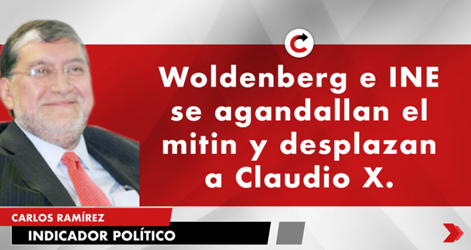 Woldenberg e INE se agandallan el mitin y desplazan a Claudio X