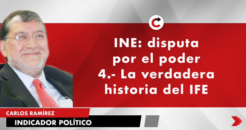 INE: disputa por el poder 4.- La verdadera historia del IFE