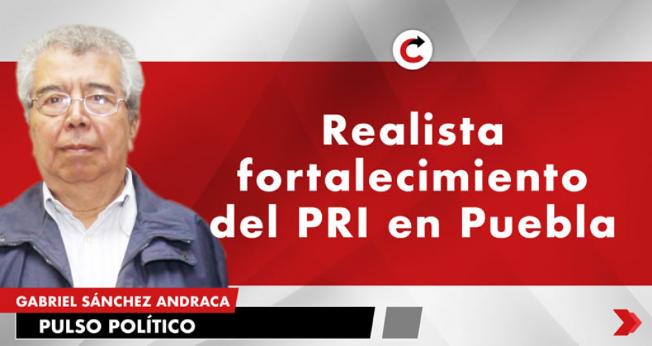 Realista fortalecimiento del PRI en Puebla