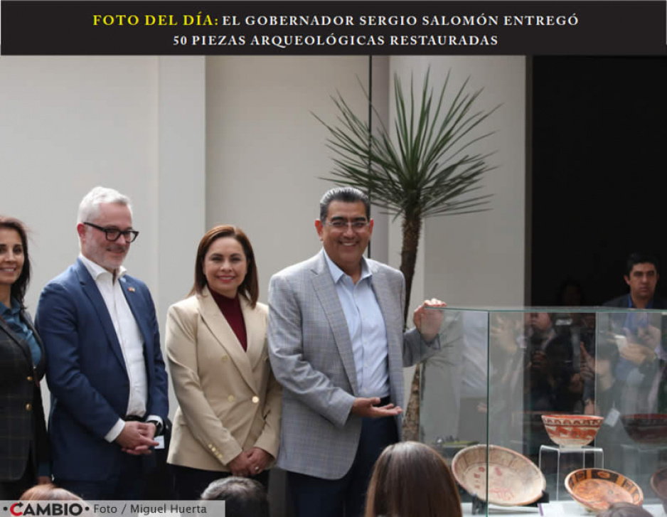 FOTO DEL DÍA: EL GOBERNADOR SERGIO SALOMÓN ENTREGÓ 50 PIEZAS ARQUEOLÓGICAS RESTAURADAS