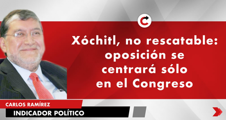 Xóchitl, no rescatable: oposición se centrará sólo en el Congreso