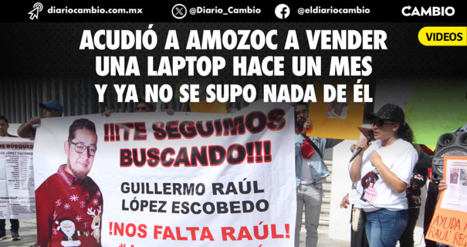 Cumple Guillermo Raúl un mes de haber desparecido en Amozoc