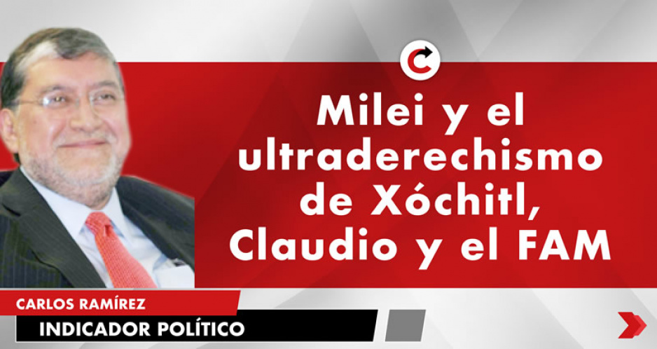 Milei y el ultraderechismo de Xóchitl, Claudio y el FAM