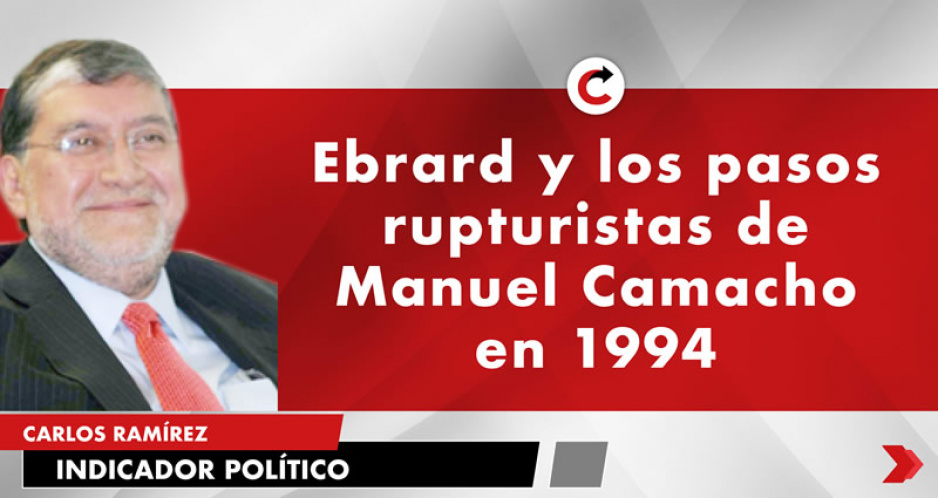 Ebrard y los pasos rupturistas de Manuel Camacho en 1994
