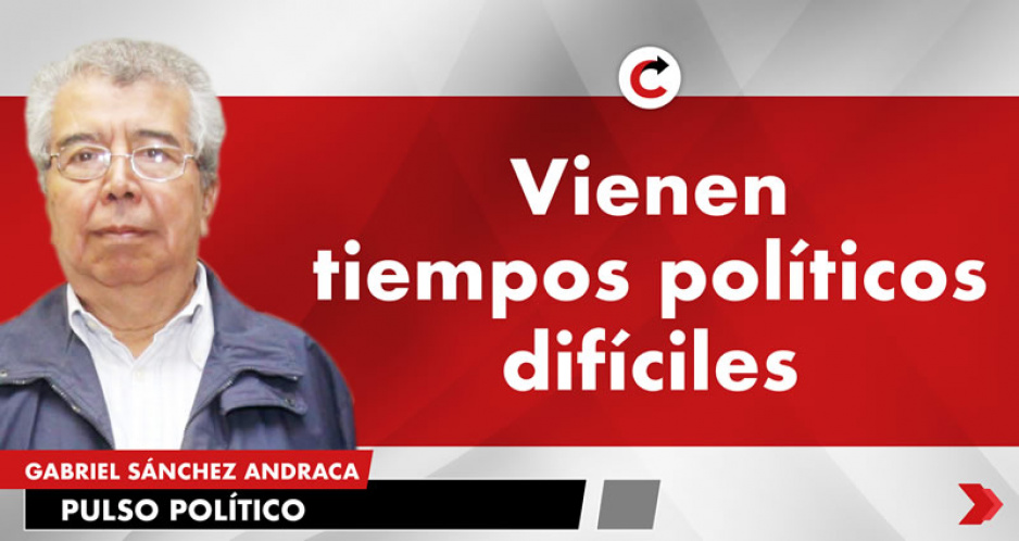 Vienen tiempos políticos difíciles