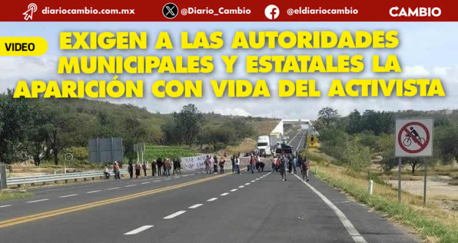 Movimiento campesino bloquea carretera en Tehuacán, piden que aparezca con vida el activista Carlos Rodríguez