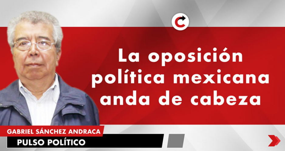 La oposición política mexicana anda de cabeza