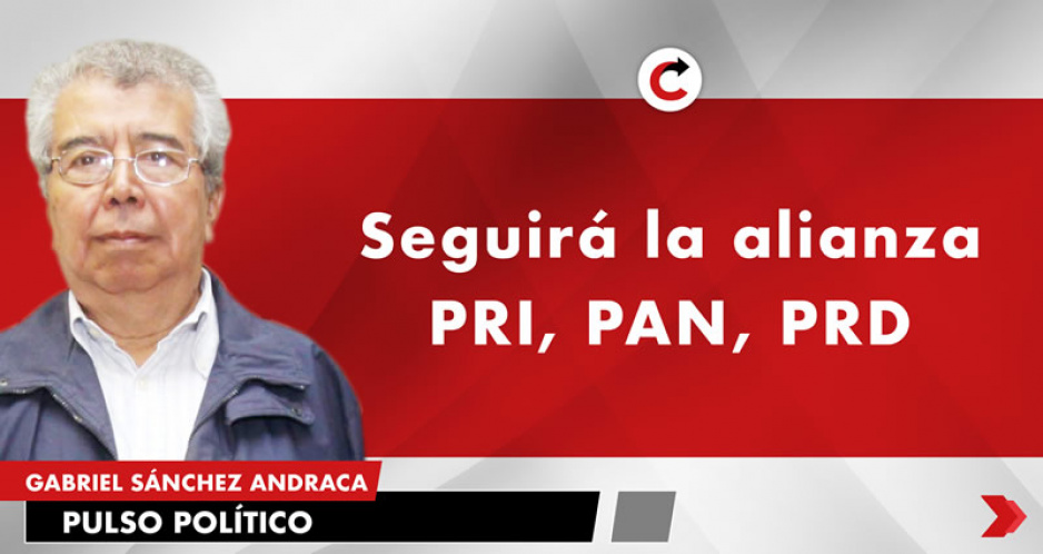 Seguirá la alianza PRI, PAN, PRD