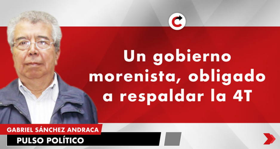 Un gobierno morenista, obligado a respaldar la 4T