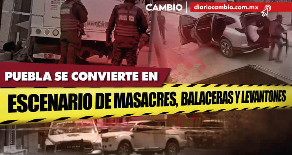 Puebla se convierte en escenario de masacres, balaceras y levantones en todo el 2023