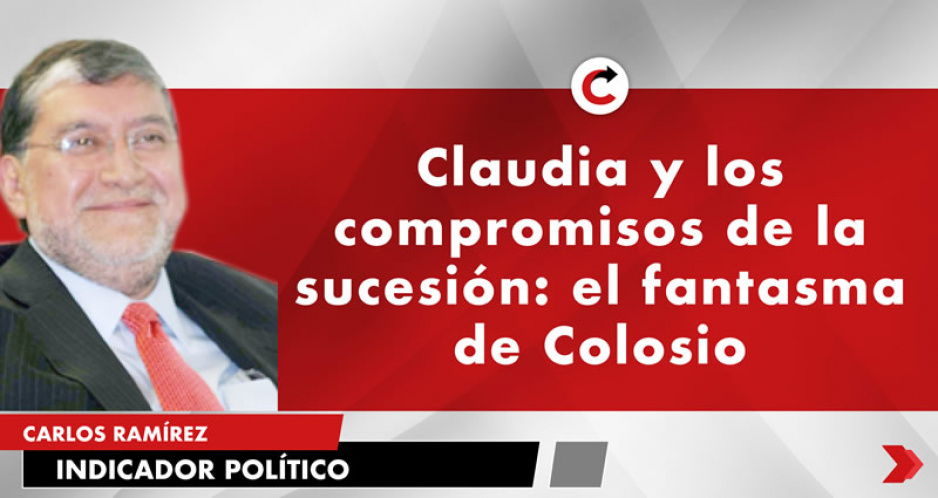Claudia y los compromisos de la sucesión: el fantasma de Colosio