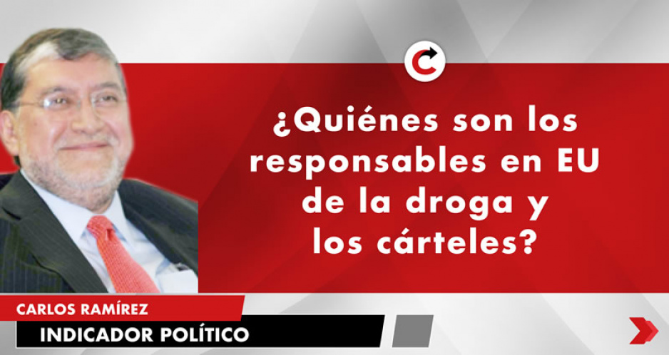 ¿Quiénes son los responsables en EU de la droga y los cárteles?